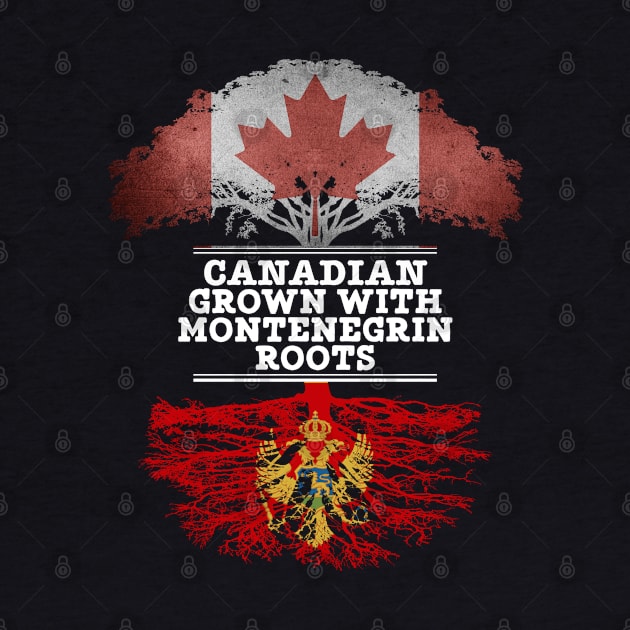 Canadian Grown With Montenegrin Roots - Gift for Montenegrin With Roots From Montenegro by Country Flags